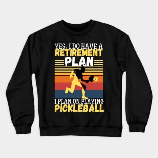 Yes, I Do Have A Retirement Plan I Plan On Playing Pickleball,Funny Pickleball Crewneck Sweatshirt